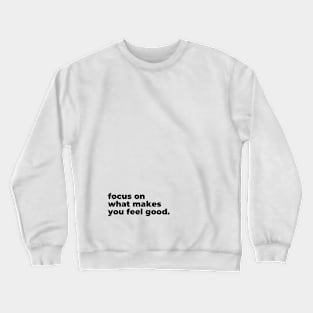 Focus on what makes you feel good Crewneck Sweatshirt